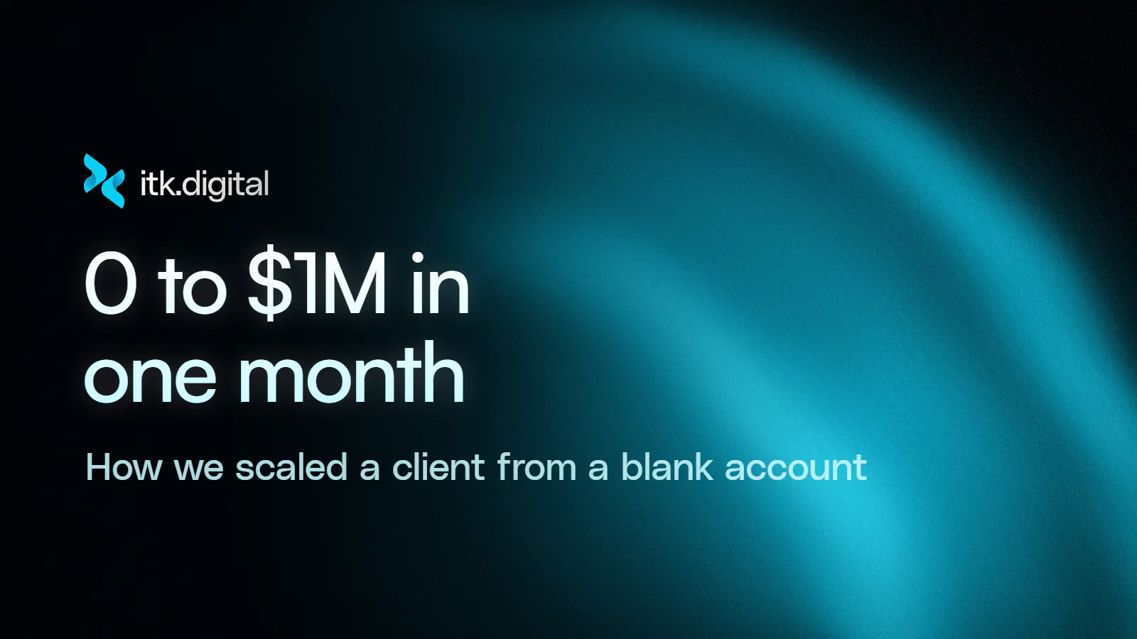 itk.digital blog cover: 0 to $1M in one month. How we scaled a client from a blank account.